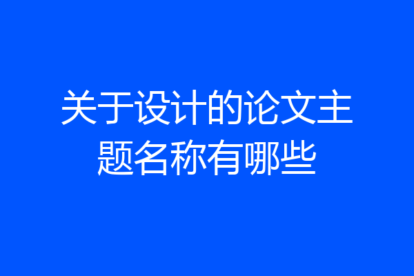 关于设计的论文主题名称有哪些