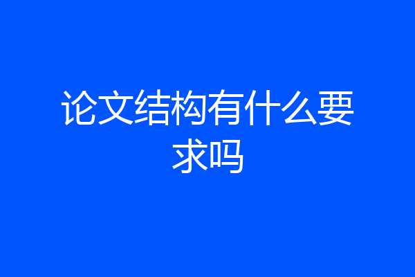论文结构有什么要求吗