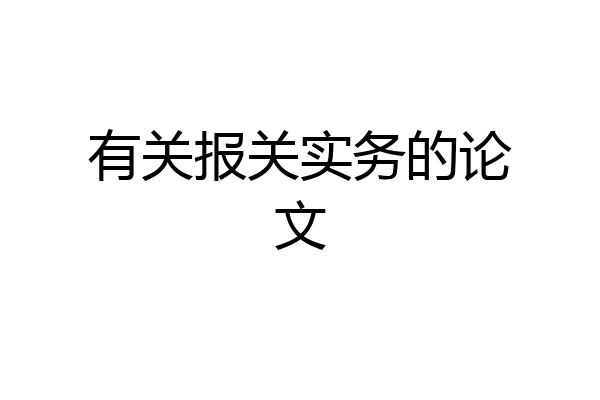 有关报关实务的论文