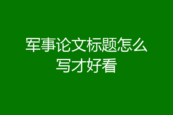 军事论文标题怎么写才好看