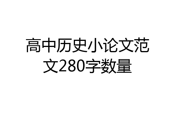 高中历史小论文范文280字数量