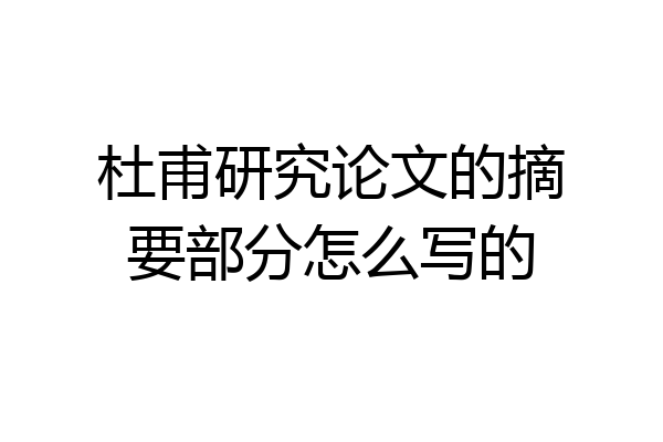 杜甫研究论文的摘要部分怎么写的
