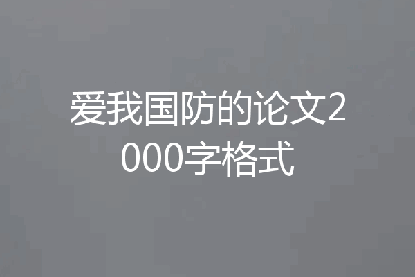 爱我国防的论文2000字格式