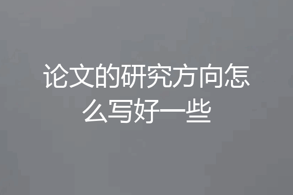 论文的研究方向怎么写好一些