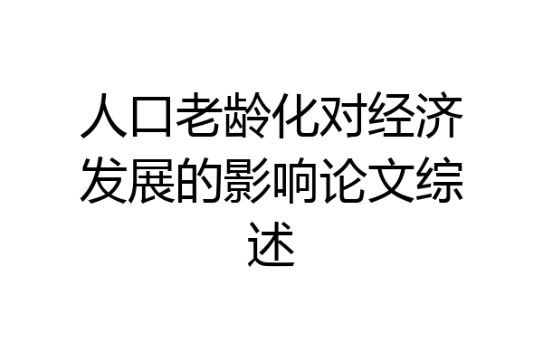 人口老龄化对经济发展的影响论文综述