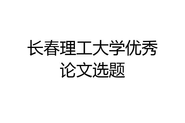 长春理工大学优秀论文选题