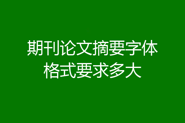期刊论文摘要字体格式要求多大
