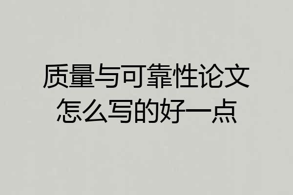 质量与可靠性论文怎么写的好一点