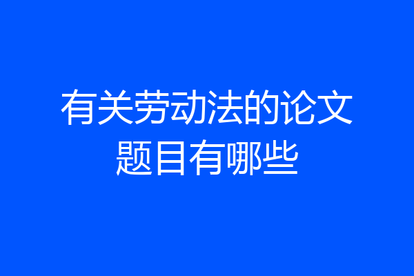 有关劳动法的论文题目有哪些