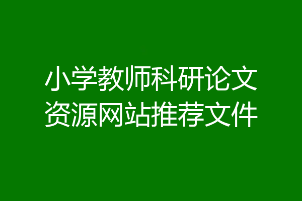 小学教师科研论文资源网站推荐文件