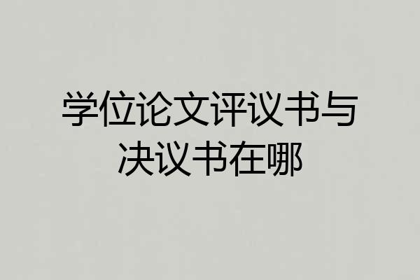 学位论文评议书与决议书在哪