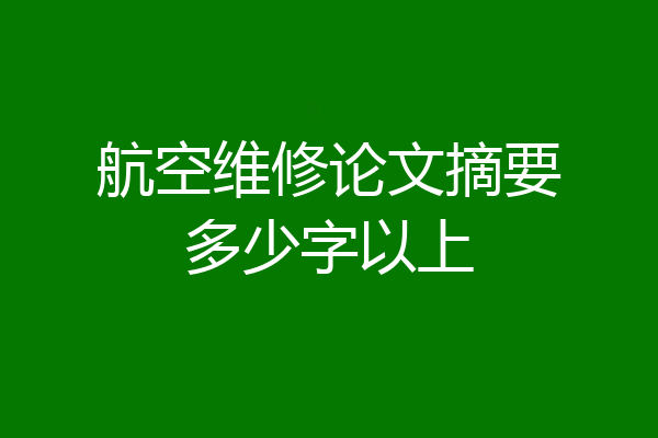 航空维修论文摘要多少字以上