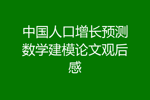 中国人口增长预测数学建模论文观后感