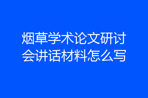 烟草学术论文研讨会讲话材料怎么写