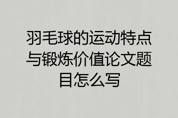 羽毛球的运动特点与锻炼价值论文题目怎么写