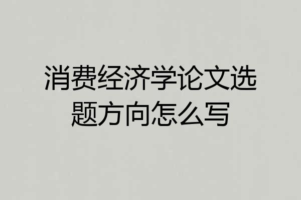 消费经济学论文选题方向怎么写