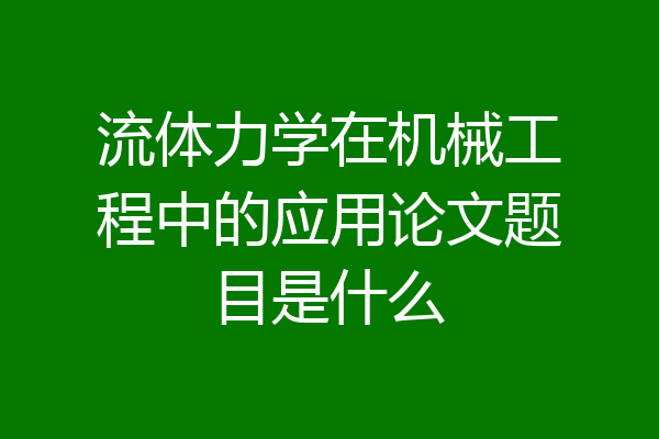 流体力学在机械工程中的应用论文题目是什么