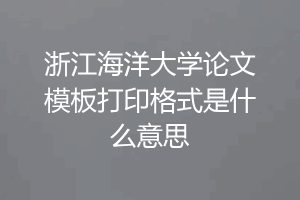 浙江海洋大学论文模板打印格式是什么意思