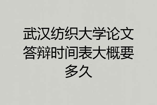 武汉纺织大学论文答辩时间表大概要多久