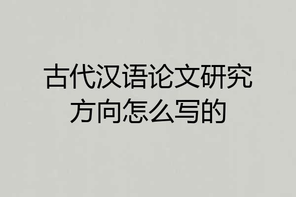 古代汉语论文研究方向怎么写的