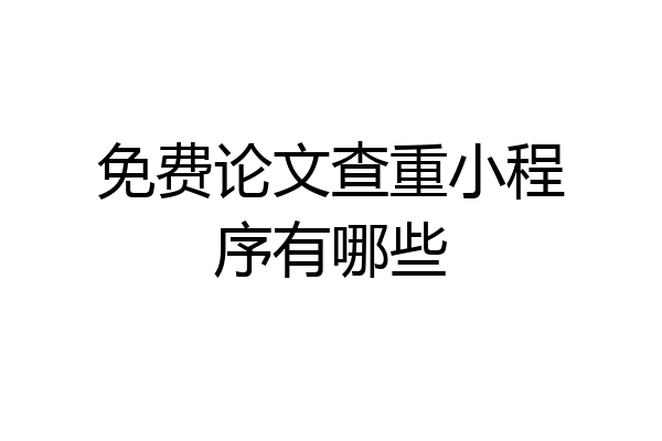 免费论文查重小程序有哪些