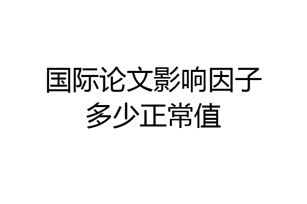 国际论文影响因子多少正常值