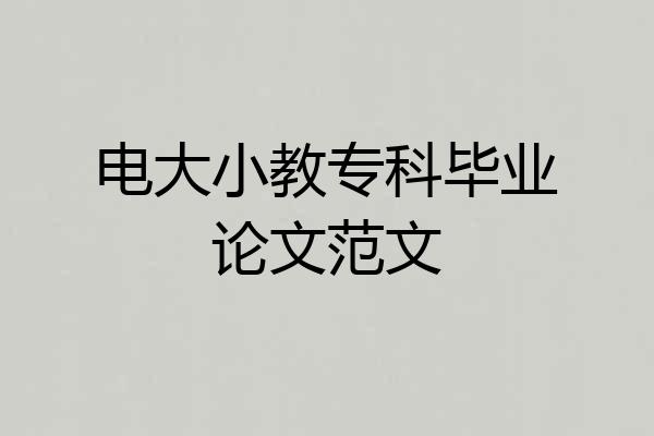 电大小教专科毕业论文范文