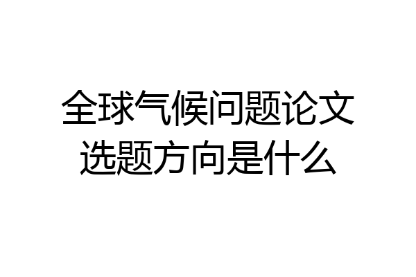 全球气候问题论文选题方向是什么