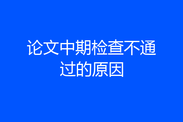 论文中期检查不通过的原因