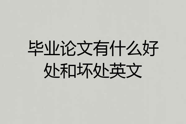 毕业论文有什么好处和坏处英文