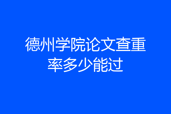 德州学院论文查重率多少能过