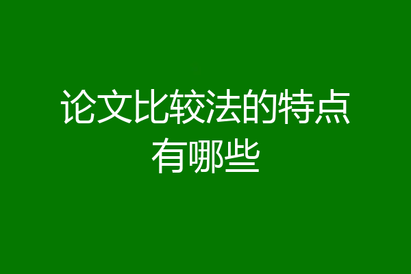 论文比较法的特点有哪些