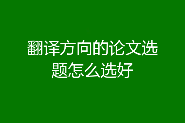 翻译方向的论文选题怎么选好