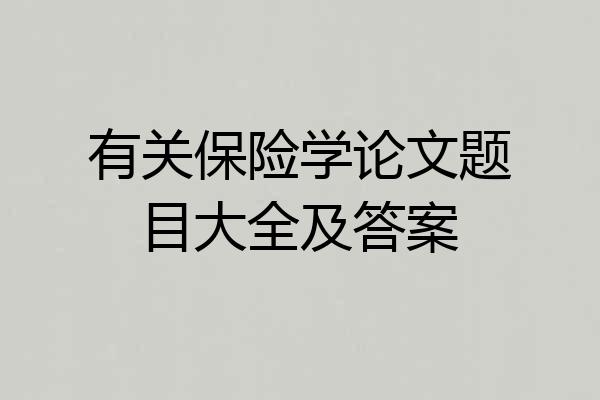 有关保险学论文题目大全及答案
