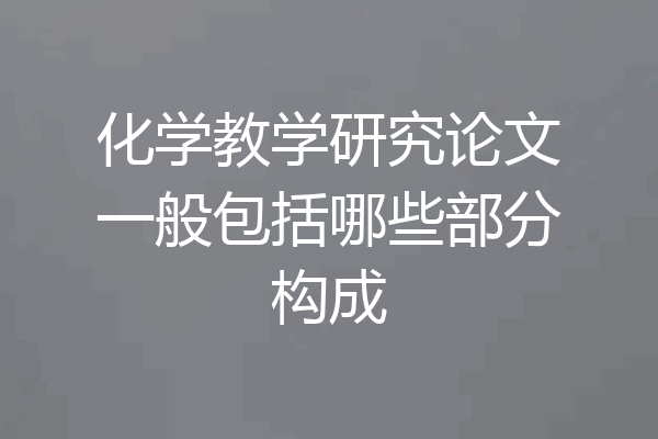 化学教学研究论文一般包括哪些部分构成