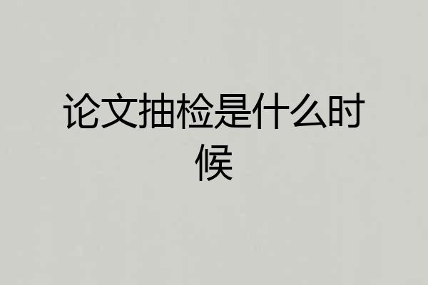 论文抽检是什么时候