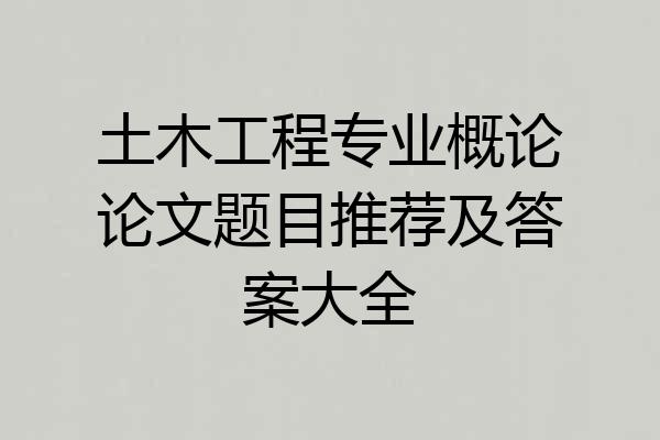 土木工程专业概论论文题目推荐及答案大全