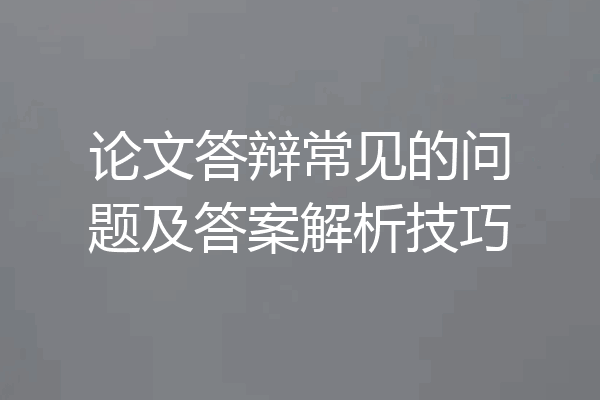 论文答辩常见的问题及答案解析技巧