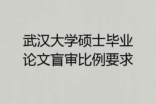 武汉大学硕士毕业论文盲审比例要求