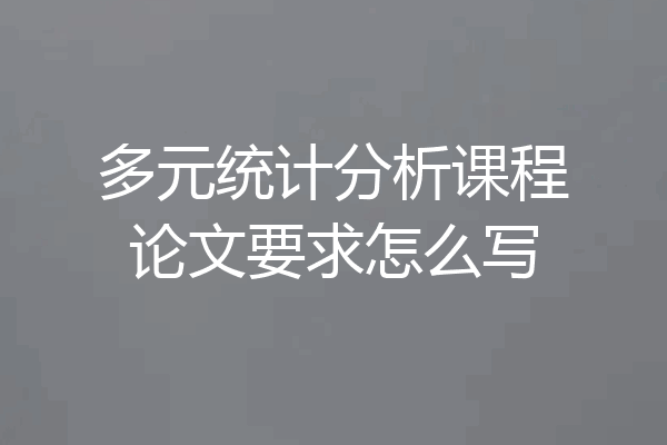多元统计分析课程论文要求怎么写