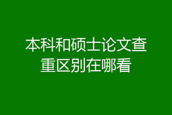 本科和硕士论文查重区别在哪看
