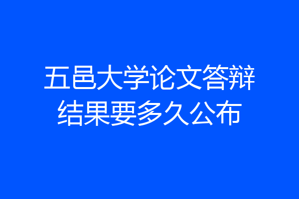 五邑大学论文答辩结果要多久公布