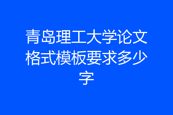 青岛理工大学论文格式模板要求多少字