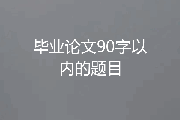 毕业论文90字以内的题目
