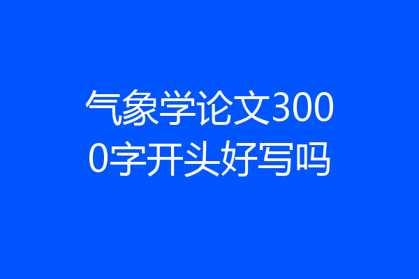 气象学论文3000字开头好写吗