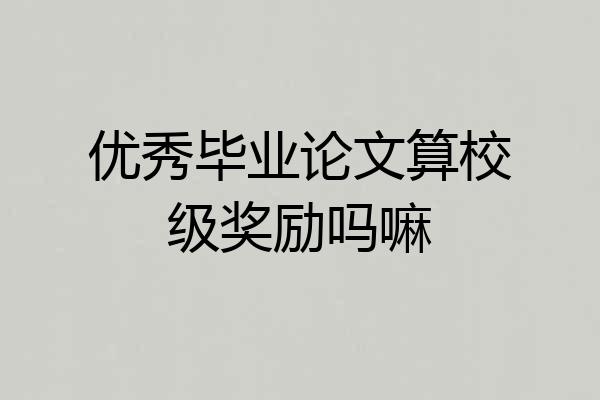 优秀毕业论文算校级奖励吗嘛