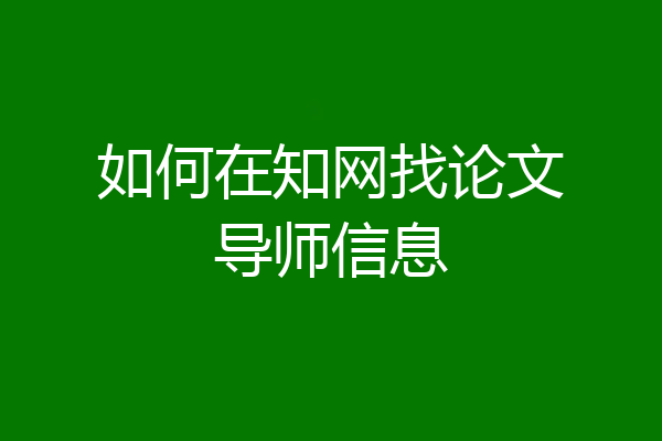 如何在知网找论文导师信息