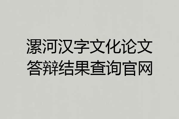 漯河汉字文化论文答辩结果查询官网