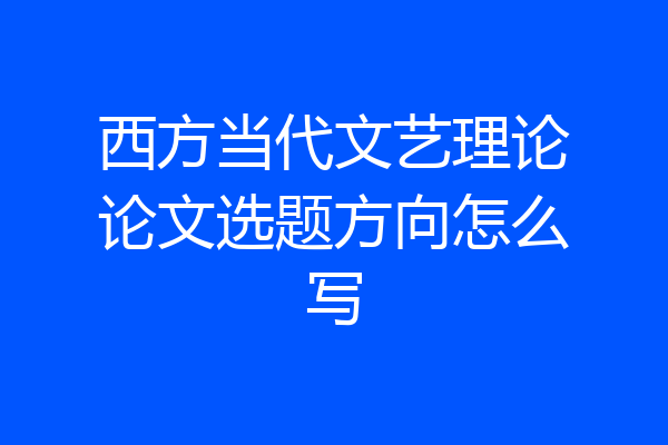 西方当代文艺理论论文选题方向怎么写