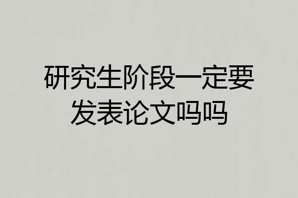 研究生阶段一定要发表论文吗吗